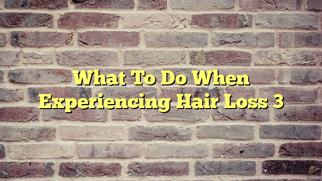 What To Do When Experiencing Hair Loss 3